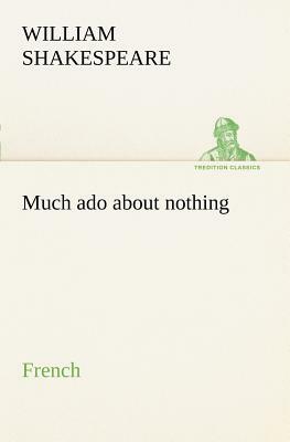 Much ADO about Nothing. French by William Shakespeare