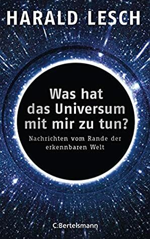 Was hat das Universum mit mir zu tun?: Nachrichten vom Rande der erkennbaren Welt by Harald Lesch