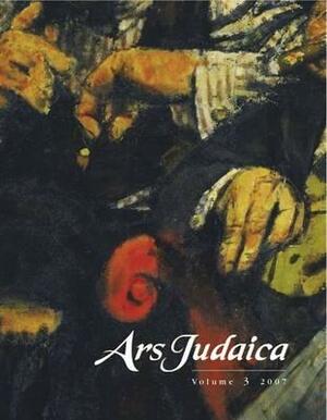 Ars Judaica: The Bar-Ilan Journal of Jewish Art, Volume 3 by 