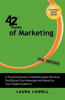 42 Rules of Marketing (2nd Edition): A Practical Guide to Marketing Best Practices That Ensure Your Messages Are Heard by Your Target Audience by Laura Lowell