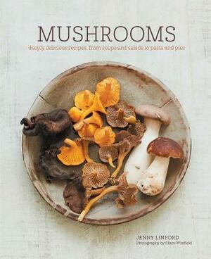 Mushrooms: Deeply Delicious Recipes, from Soups and Salads to Pasta and Pies by Jenny Linford
