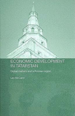 Economic Development in Tatarstan: Global Markets and a Russian Region by Leo McCann