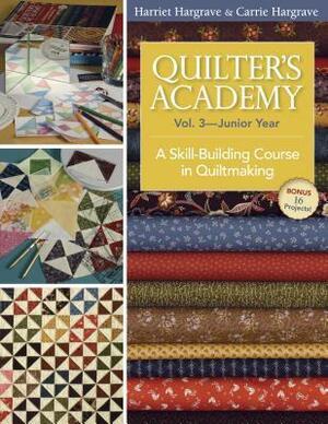 Quilter's Academy Vol. 3 Junior Year: A Skill-Building Course in Quiltmaking by Harriet Hargrave, Carrie Hargrave