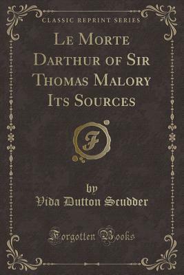 Le Morte Darthur of Sir Thomas Malory Its Sources (Classic Reprint) by Vida Dutton Scudder