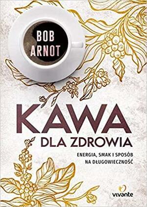 Kawa dla zdrowia by Bob Arnot