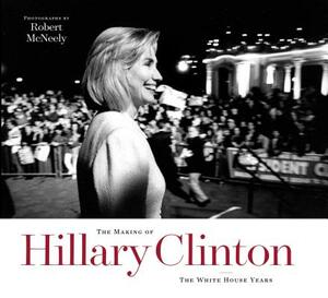 The Making of Hillary Clinton: The White House Years by Robert McNeely