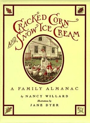 Cracked Corn and Snow Ice Cream: A Family Almanac by Jane Dyer, Nancy Willard