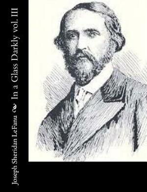 In a Glass Darkly, Vol. III by J. Sheridan Le Fanu