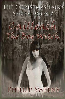 Cailleach: The Bog Witch: The Christmas Fairy Series: Book Two by Phillip Sweeny