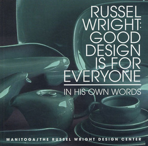 Russel Wright: Good Design is for Everyone: In His Own Words by Ian L. McHarg, Dianne H. Pilgrim, Malcolm Holzman, Russel Wright