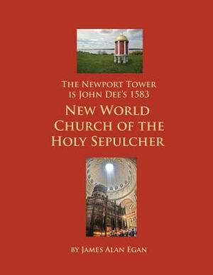 The Newport Tower is John Dee's 1583 New World Church of the Holy Sepulcher. by James Alan Egan