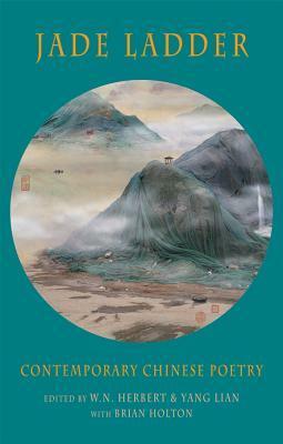 Jade Ladder: Contemporary Chinese Poetry by Yang Lian, W.N. Herbert, Brian Holton