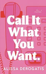 Call It What You Want by Alissa DeRogatis