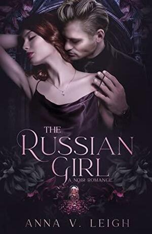 The Russian Girl: A Noir Romance by Anna V. Leigh, Anna V. Leigh