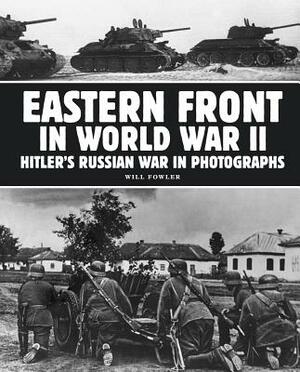 Eastern Front in World War II: Hitler's Russian War in Photographs by Will Fowler