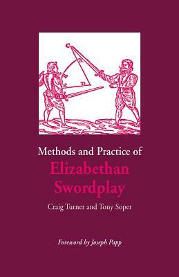 Methods and Practice of Elizabethan Swordplay by Craig Turner, Tony Soper