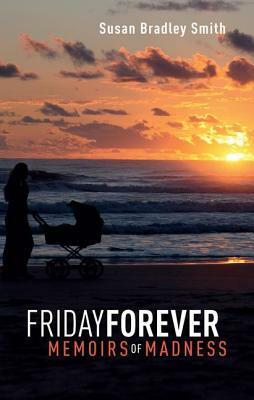 Friday Forever: Memoirs of Madness by Susan Bradley Smith