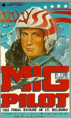 MIG Pilot: The Final Escape of Lt. Belenko by John Daniel Barron