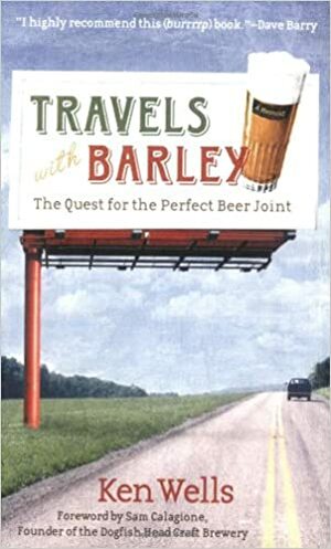 Travels with Barley: The Quest for the Perfect Beer Joint by Ken Wells