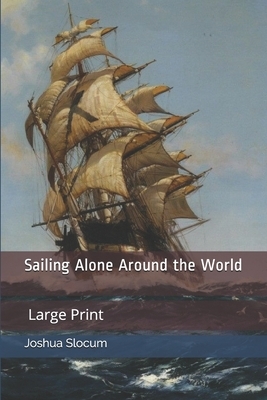 Sailing Alone Around the World: Large Print by Joshua Slocum