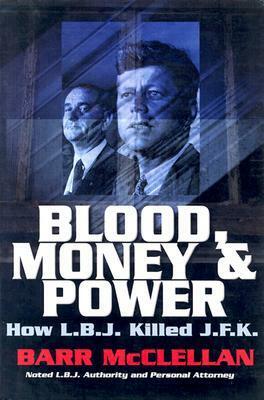 Blood, Money & Power: How L.B.J. Killed J.F.K. by Barr McClellan