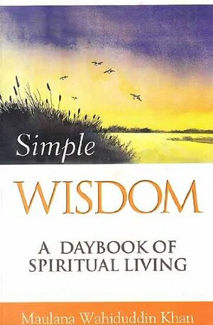 Simple Wisdom: A Daybook of Spiritual Living by Maulana Wahiduddin Khan