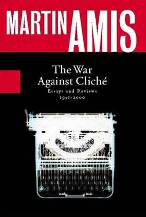 The War Against Cliche: Essay's and Reviews 1971-2000 by James Diedrick, Martin Amis