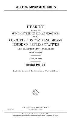 Reducing nonmarital births by United States Congress, Committee On Ways and Means, United States House of Representatives