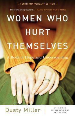 Women Who Hurt Themselves: A Book of Hope and Understanding by Dusty J. Miller