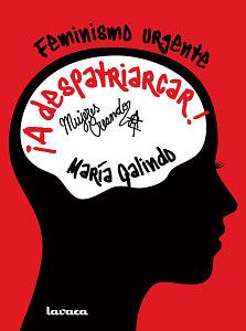 ¡A despatriarcar! Feminismo urgente by María Galindo