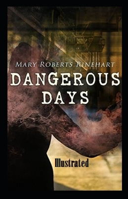 Dangerous Days Illustrated by Mary Roberts Rinehart