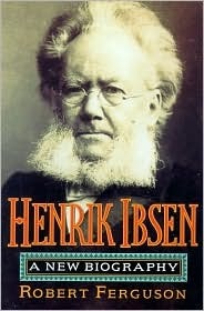 Henrik Ibsen: A New Biography by Robert Ferguson