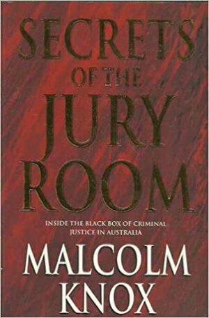 Secrets of the Jury Room by Malcolm Knox