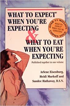 What To Expect When You're Expecting & What To Eat When You're Expecting by Arlene Eisenberg, Heidi Murkoff, Sharon Mazel, Sandee Hathaway