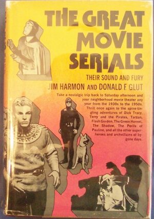 The Great Movie Serials: Their Sound And Fury by Jim Harmon, Donald F. Glut