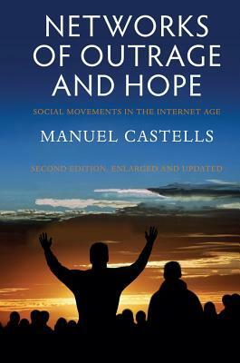 Networks of Outrage and Hope: Social Movements in the Internet Age by Manuel Castells