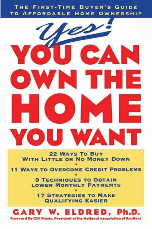 Yes! You Can Own the Home You Want by Gary W. Eldred