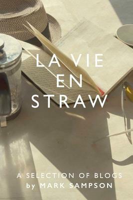 La Vie En Straw: Selected blogs from a French straw-bale grand design by Mark Sampson