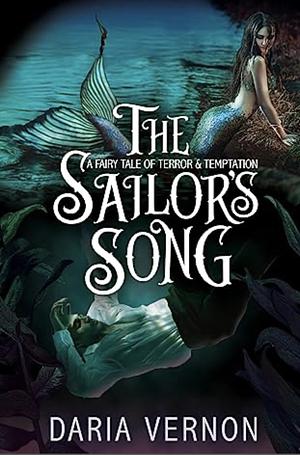 The Sailor's Song: A Fairy Tale of Terror & Temptation by Daria Vernon