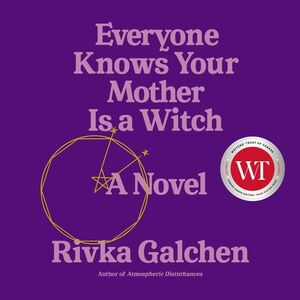 Everyone Knows Your Mother Is a Witch by Rivka Galchen