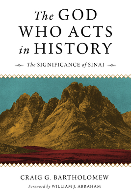 The God Who Acts in History: The Significance of Sinai by Craig S. Bartholomew