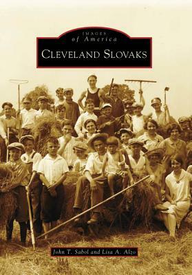 Cleveland Slovaks by John T. Sabol, Lisa A. Alzo