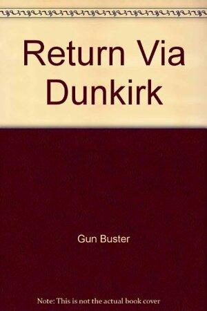 Return via Dunkirk by Gun Buster [Pseud], John Austin