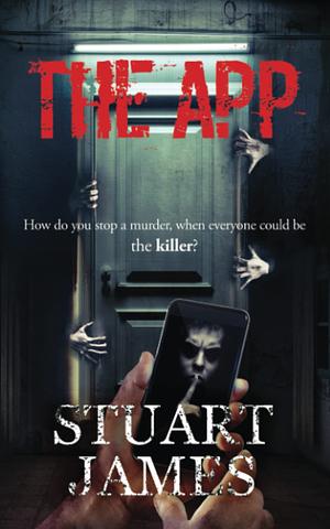 The App: A chilling psychological thriller. by Stuart James, Stuart James