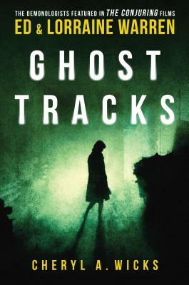 Ghost Tracks: Case Files of Ed & Lorraine Warren by Lorraine Warren, Ed Warren, Wicks A. Cheryl