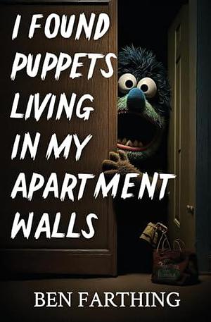 I Found Puppets Living in my Apartment Walls by Ben Farthing, Ben Farthing