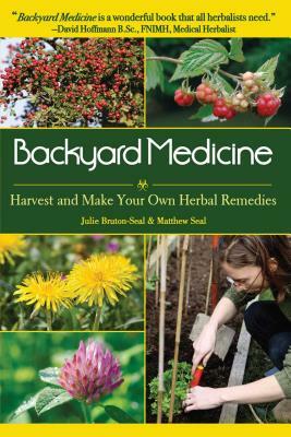 Backyard Medicine: Harvest and Make Your Own Herbal Remedies by Matthew Seal, Julie Bruton-Seal