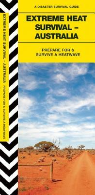 Extreme Heat Survival - Australia: Prepare for and Survive a Heatwave by James Kavanagh, Waterford Press