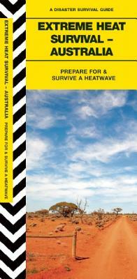 Extreme Heat Survival - Australia: Prepare for and Survive a Heatwave by Waterford Press, James Kavanagh