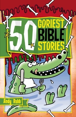 50 Goriest Bible Stories by Andy Robb